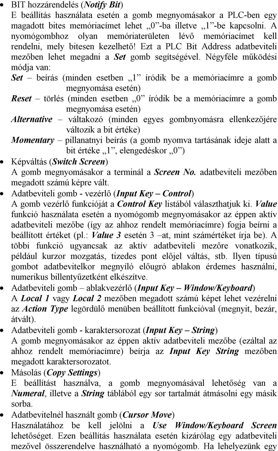 Négyféle működési módja van: Set beírás (minden esetben 1 íródik be a memóriacímre a gomb megnyomása esetén) Reset törlés (minden esetben 0 íródik be a memóriacímre a gomb megnyomása esetén)