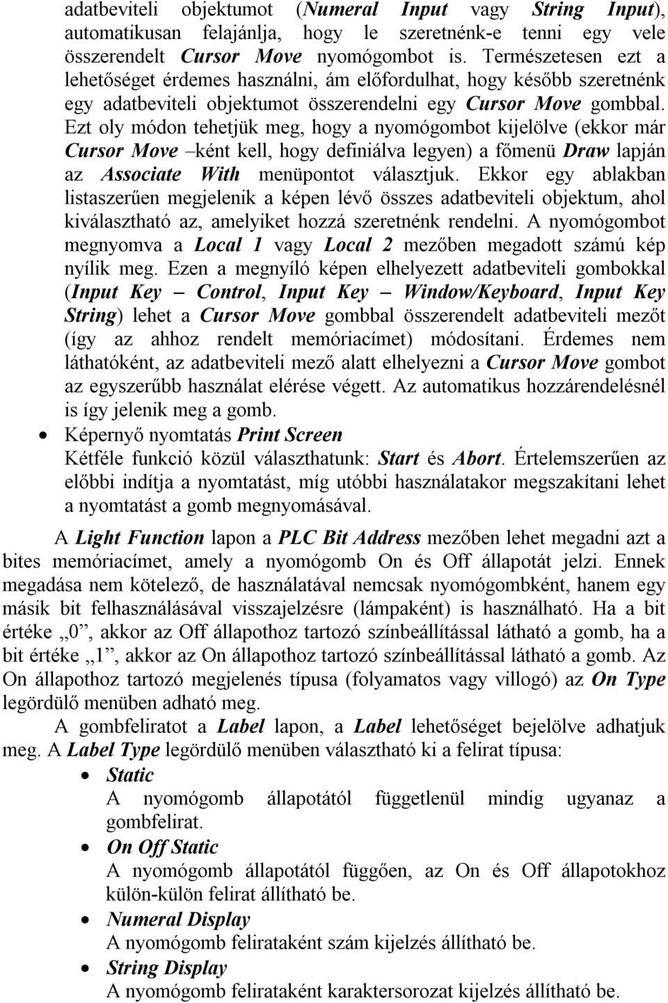 Ezt oly módon tehetjük meg, hogy a nyomógombot kijelölve (ekkor már Cursor Move ként kell, hogy definiálva legyen) a főmenü Draw lapján az Associate With menüpontot választjuk.