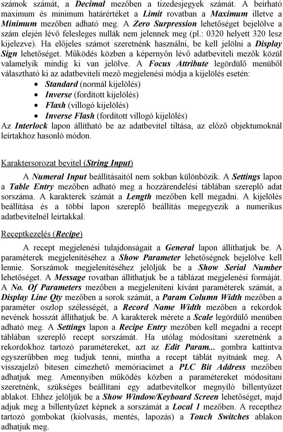 Ha előjeles számot szeretnénk használni, be kell jelölni a Display Sign lehetőséget. Működés közben a képernyőn lévő adatbeviteli mezők közül valamelyik mindig ki van jelölve.