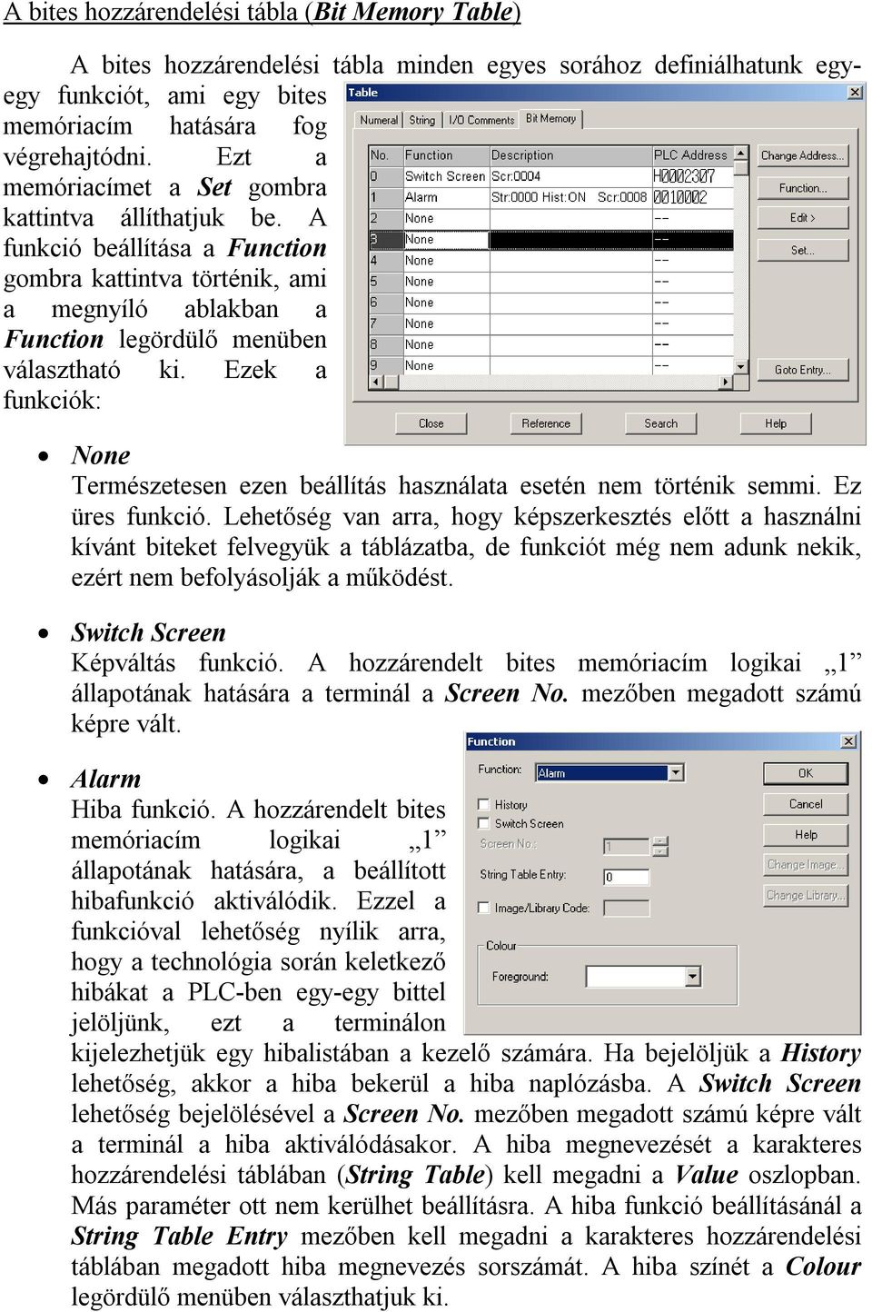 Ezek a funkciók: None Természetesen ezen beállítás használata esetén nem történik semmi. Ez üres funkció.