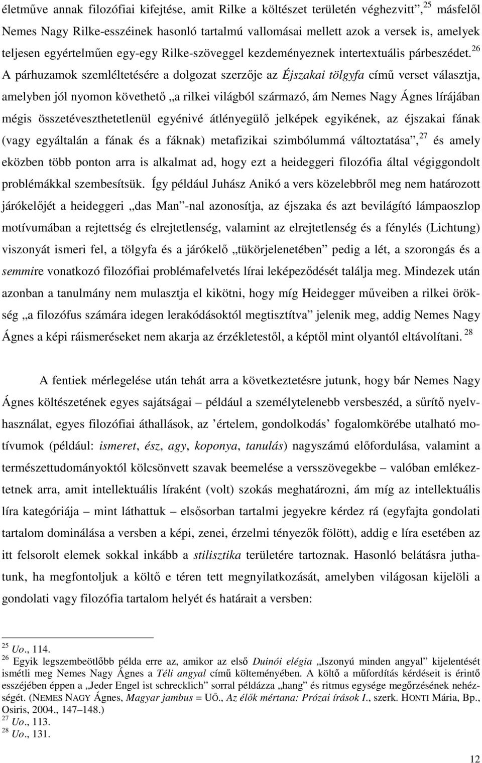 26 A párhuzamok szemléltetésére a dolgozat szerzője az Éjszakai tölgyfa című verset választja, amelyben jól nyomon követhető a rilkei világból származó, ám Nemes Nagy Ágnes lírájában mégis