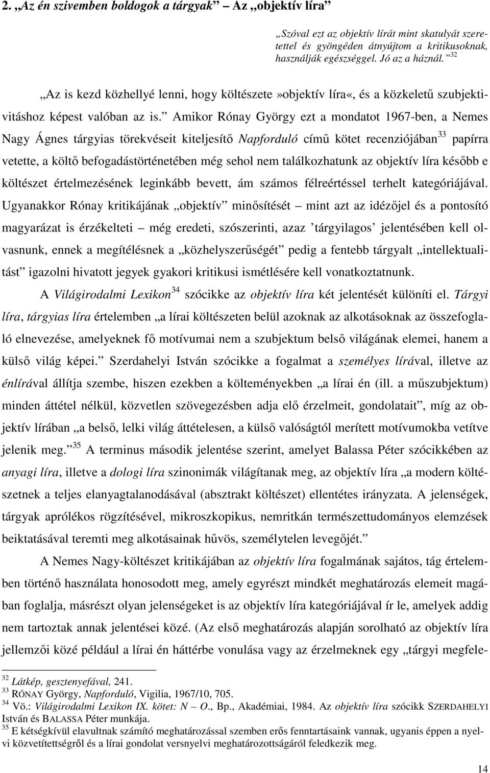 Amikor Rónay György ezt a mondatot 1967-ben, a Nemes Nagy Ágnes tárgyias törekvéseit kiteljesítő Napforduló című kötet recenziójában 33 papírra vetette, a költő befogadástörténetében még sehol nem
