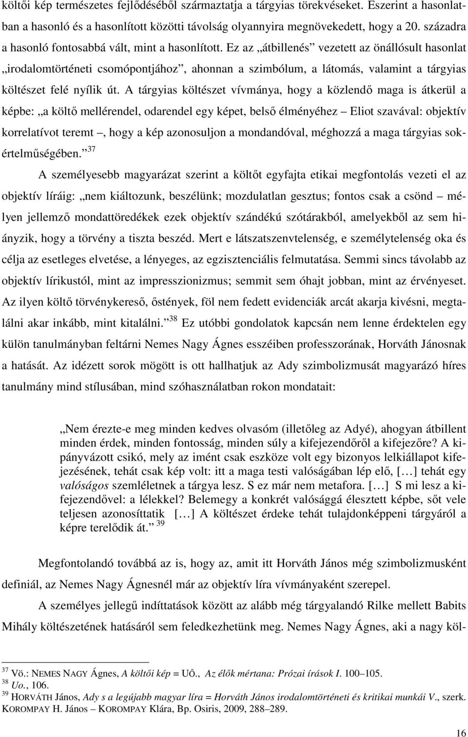 Ez az átbillenés vezetett az önállósult hasonlat irodalomtörténeti csomópontjához, ahonnan a szimbólum, a látomás, valamint a tárgyias költészet felé nyílik út.