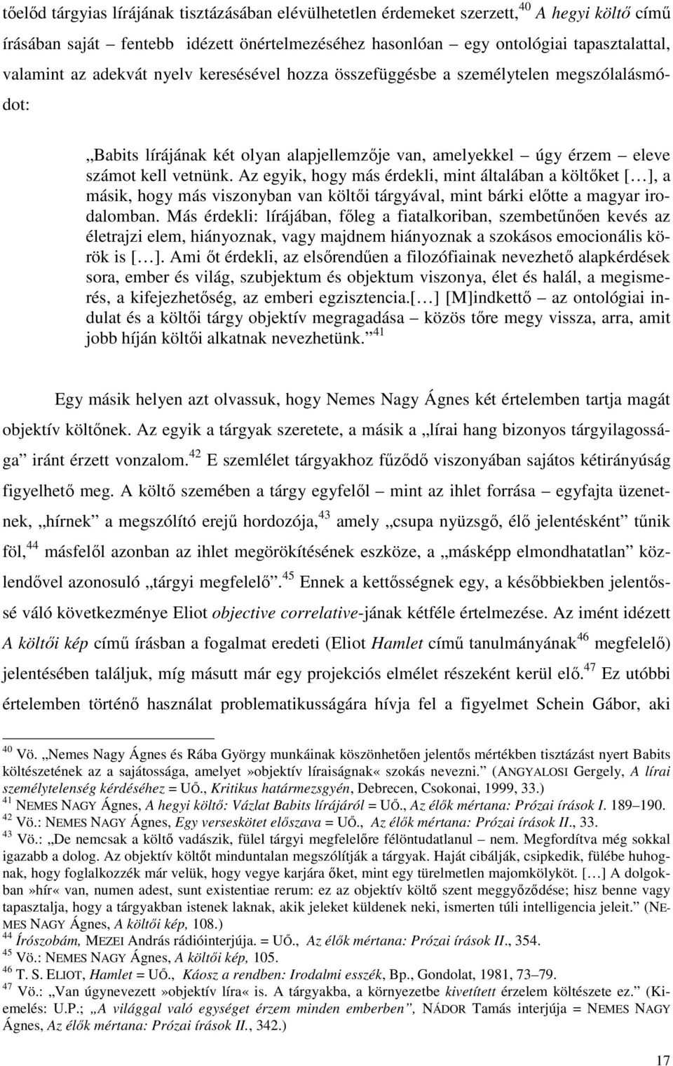 Az egyik, hogy más érdekli, mint általában a költőket [ ], a másik, hogy más viszonyban van költői tárgyával, mint bárki előtte a magyar irodalomban.