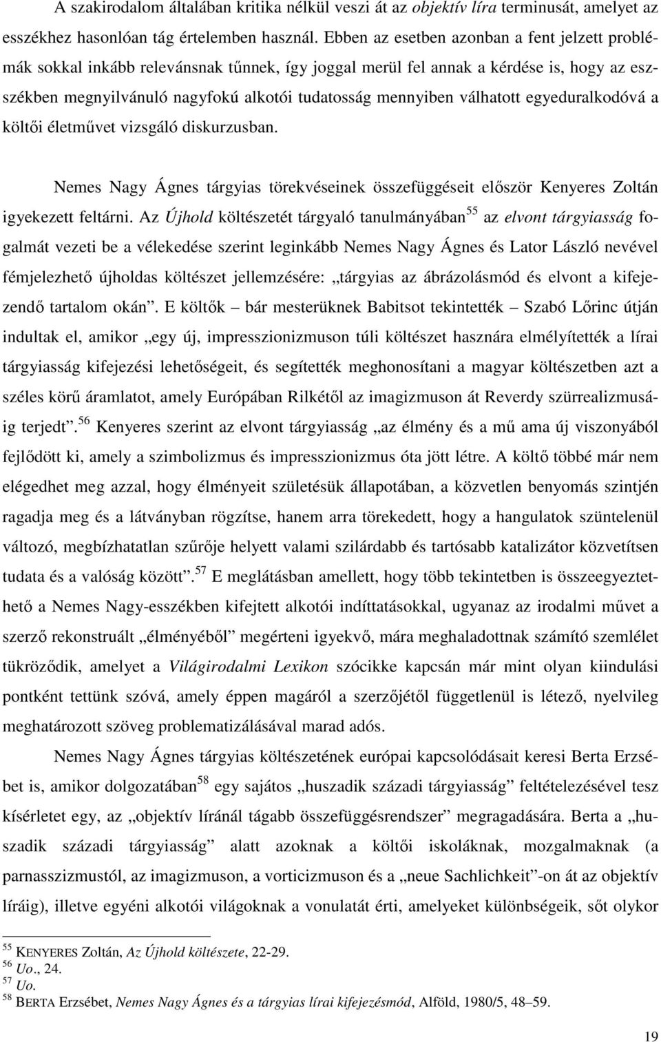 válhatott egyeduralkodóvá a költői életművet vizsgáló diskurzusban. Nemes Nagy Ágnes tárgyias törekvéseinek összefüggéseit először Kenyeres Zoltán igyekezett feltárni.