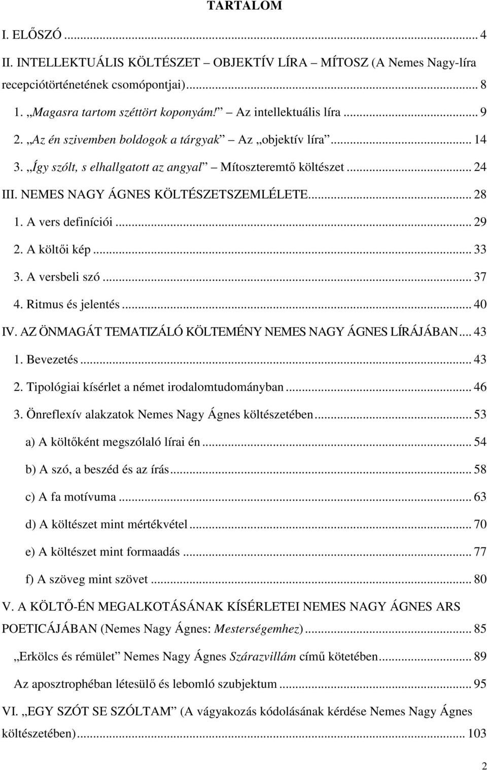 .. 29 2. A költői kép... 33 3. A versbeli szó... 37 4. Ritmus és jelentés... 40 IV. AZ ÖNMAGÁT TEMATIZÁLÓ KÖLTEMÉNY NEMES NAGY ÁGNES LÍRÁJÁBAN... 43 1. Bevezetés... 43 2.