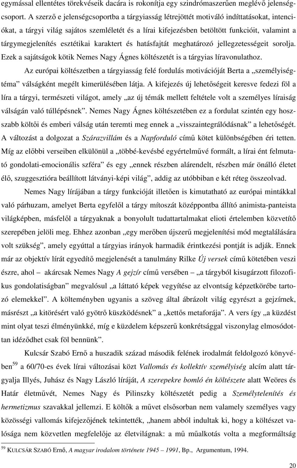 tárgymegjelenítés esztétikai karaktert és hatásfajtát meghatározó jellegzetességeit sorolja. Ezek a sajátságok kötik Nemes Nagy Ágnes költészetét is a tárgyias líravonulathoz.