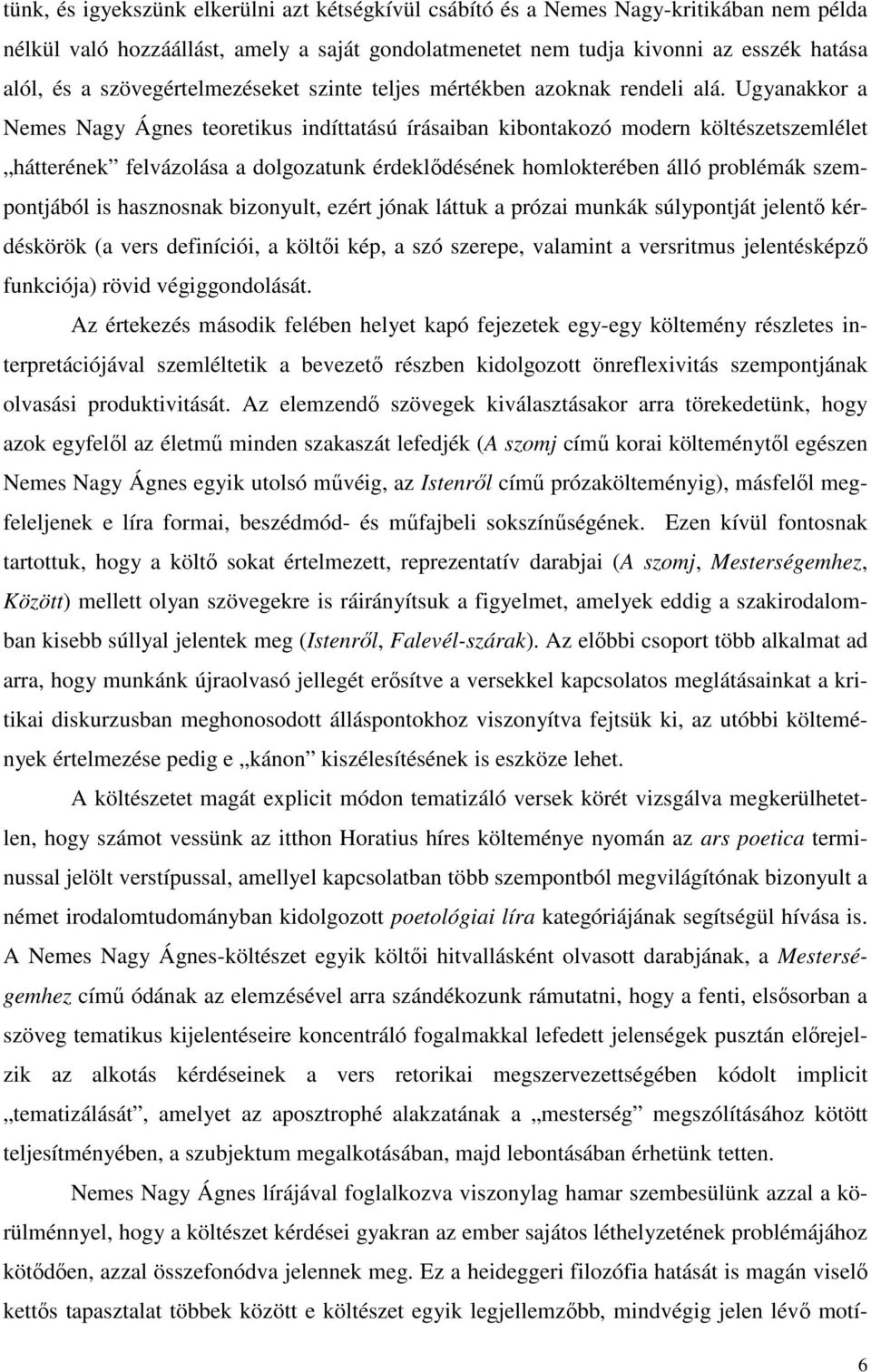 Ugyanakkor a Nemes Nagy Ágnes teoretikus indíttatású írásaiban kibontakozó modern költészetszemlélet hátterének felvázolása a dolgozatunk érdeklődésének homlokterében álló problémák szempontjából is