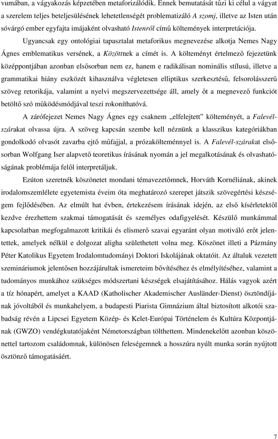 költemények interpretációja. Ugyancsak egy ontológiai tapasztalat metaforikus megnevezése alkotja Nemes Nagy Ágnes emblematikus versének, a Közöttnek a címét is.