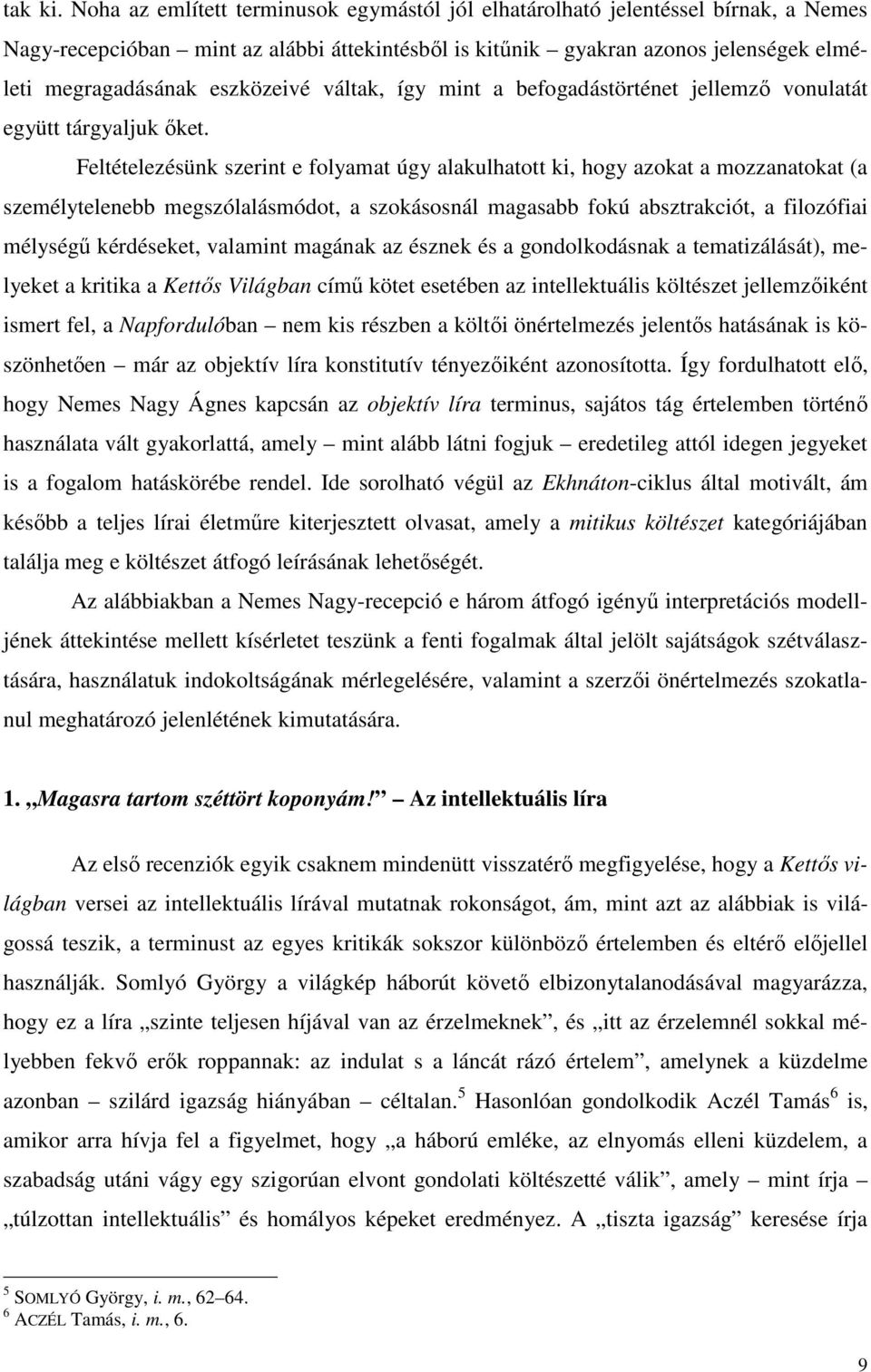 eszközeivé váltak, így mint a befogadástörténet jellemző vonulatát együtt tárgyaljuk őket.