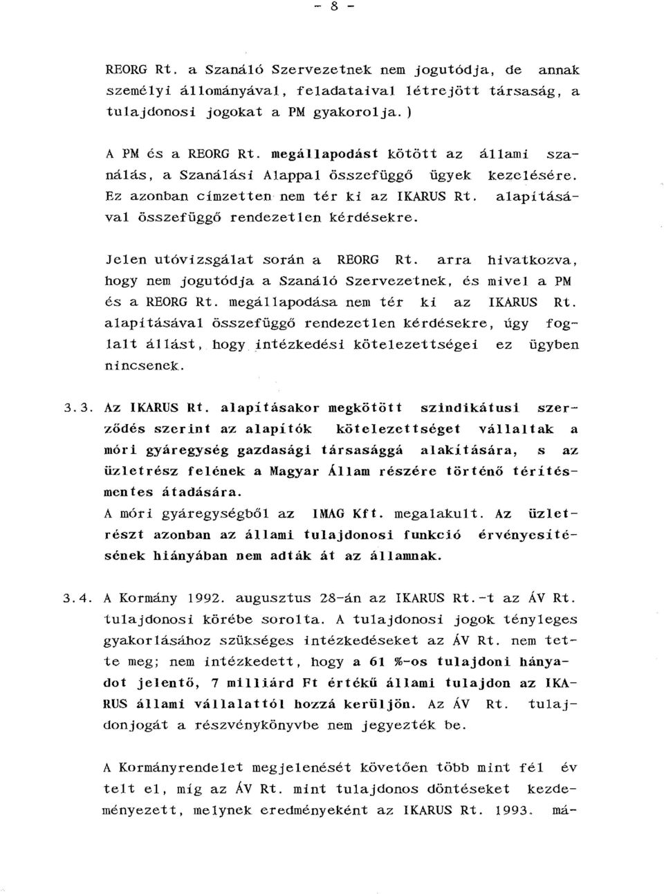 Jelen utávizsgálat során a REORG Rt. arra hivatkozva, hogy nem jogutódja a Szanáló Szervezetnek, és mivel a PM és a REORG Rt. megállapodása nem tér ki az IKARUS Rt.