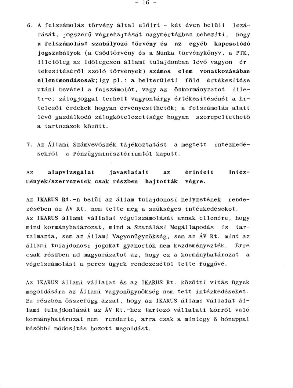 Csődtörvény és a Munka törvénykönyv, a PTK, illetőleg az Időlegesen állami tulajdonban lévő vagyon értékesitéséről szóló törvények) számos elem vonatkozásában ellentmondásosak; igy pl.