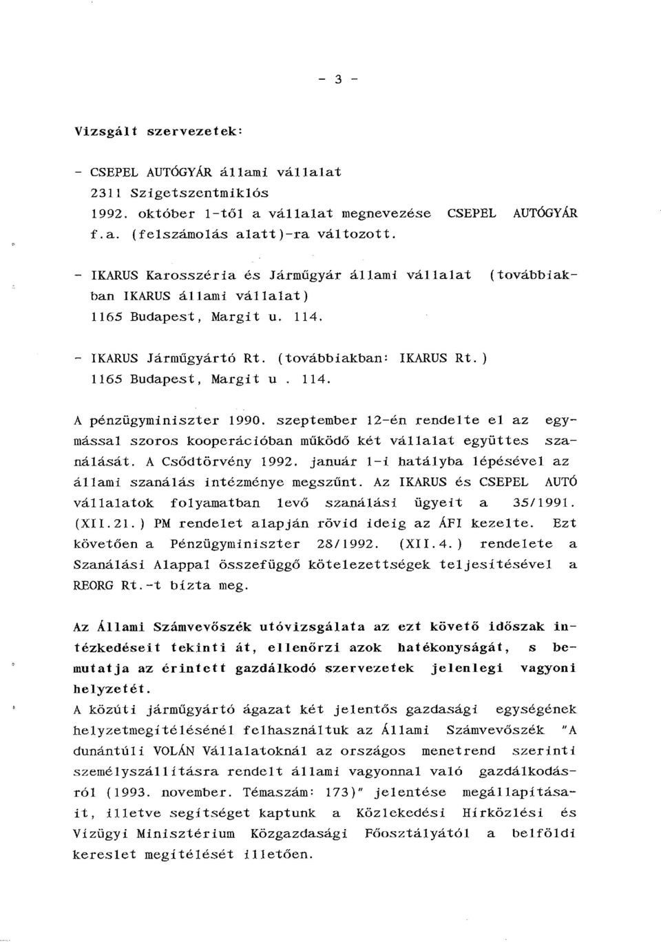 szeptember 12-én rendelte el az egymással szaros kooperációban működő két vállalat együttes szanálását. A Csődtörvény 1992. január 1-i hatályba lépésével az állami szanálás intézménye megszűnt.