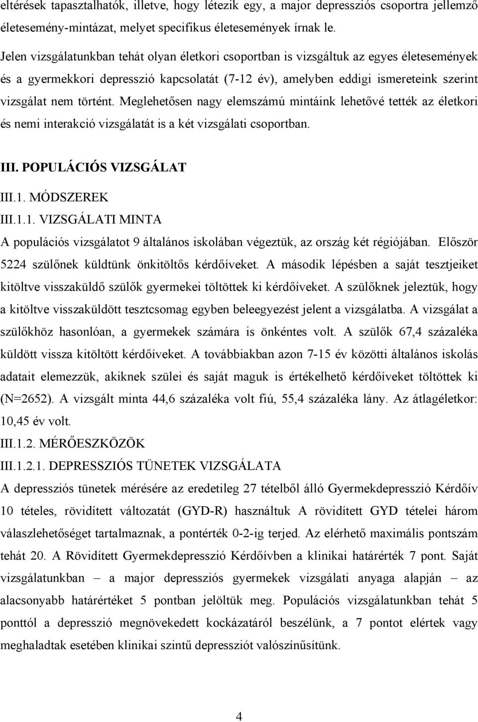 Meglehetősen nagy elemszámú mintáink lehetővé tették az életkori és nemi interakció vizsgálatát is a két vizsgálati csoportban. III. POPULÁCIÓS VIZSGÁLAT III.1.