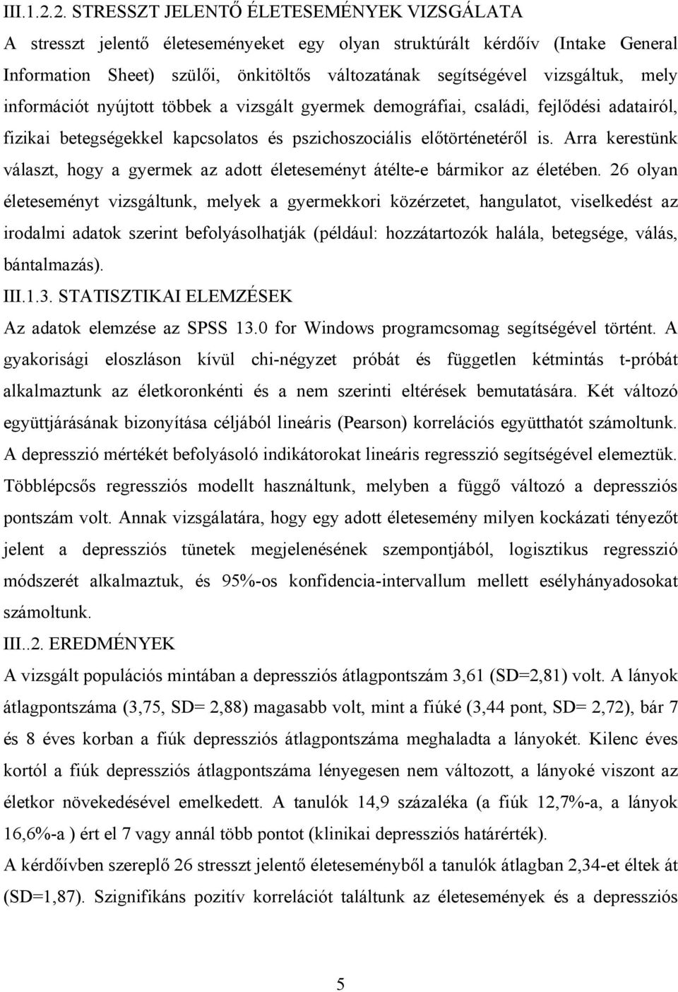 vizsgáltuk, mely információt nyújtott többek a vizsgált gyermek demográfiai, családi, fejlődési adatairól, fizikai betegségekkel kapcsolatos és pszichoszociális előtörténetéről is.