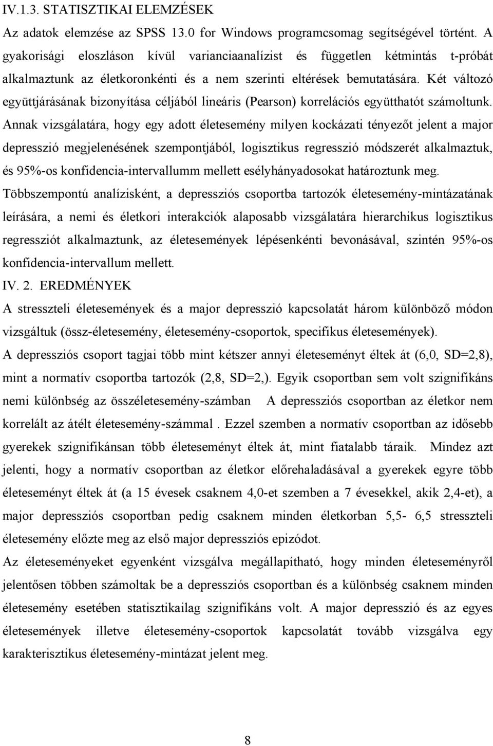 Két változó együttjárásának bizonyítása céljából lineáris (Pearson) korrelációs együtthatót számoltunk.