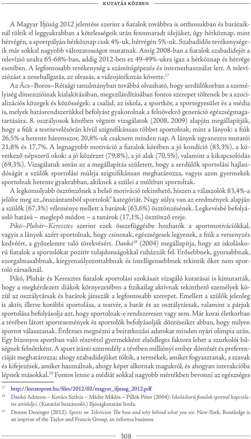 Amíg 2008-ban a fiatalok szabadidejét a televízió uralta 65-68%-ban, addig 2012-ben ez 49-49%-ukra igaz a hétköznap és hétvége esetében.