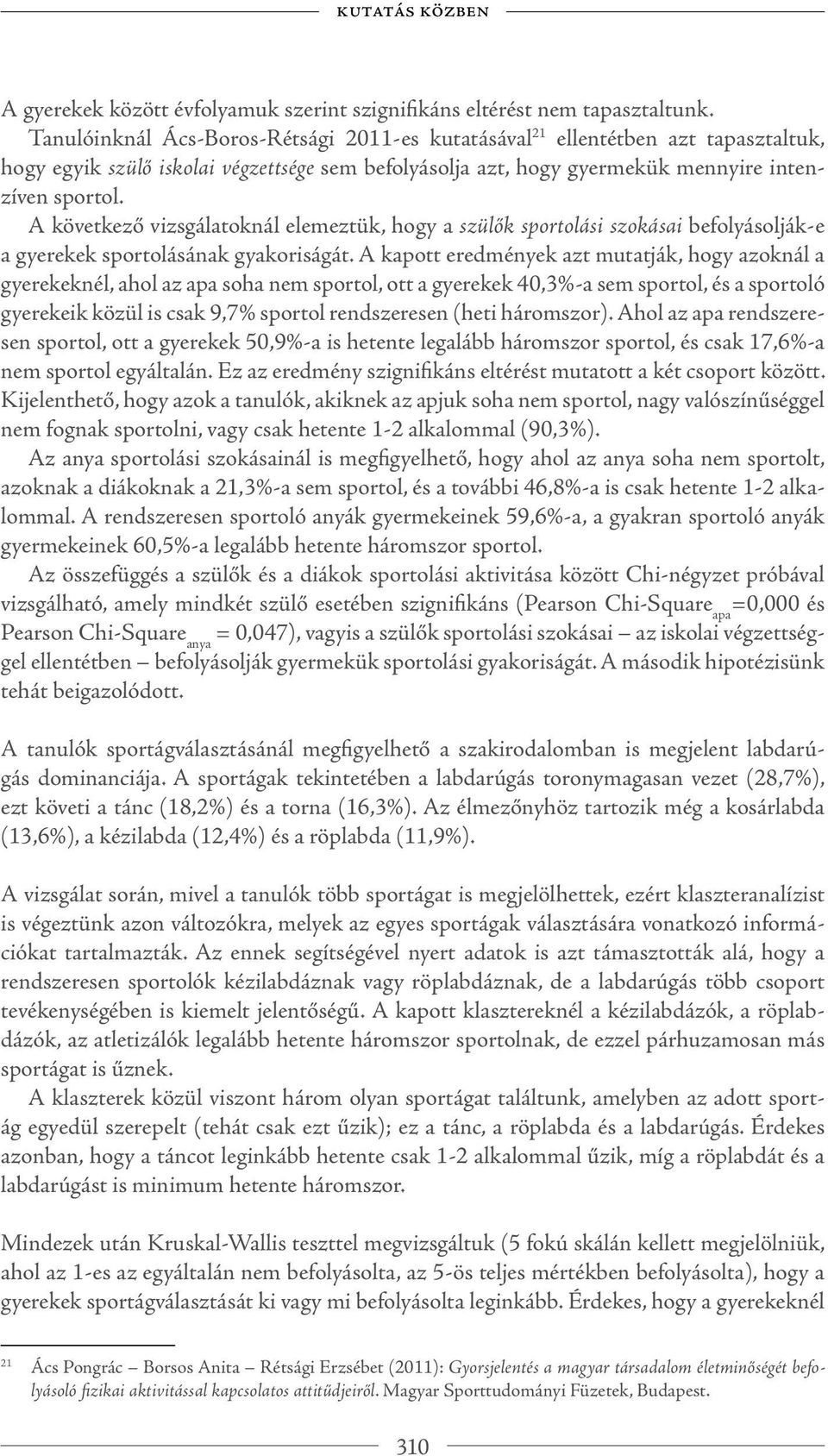 A következő vizsgálatoknál elemeztük, hogy a szülők sportolási szokásai befolyásolják-e a gyerekek sportolásának gyakoriságát.