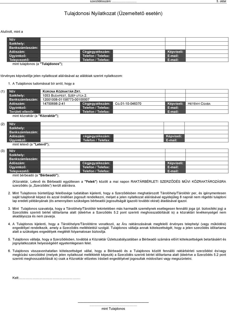 01-10-046370 Képviseli: HETÉNYI CSABA Területi ellenőr: Telefon / Telefax: E-mail: mint közraktár (a "Közraktár"); (2) NÉV Adószám: cégjegyzékszám: Képviseli: mint letevő (a "Letevő"); (3) NÉV mint
