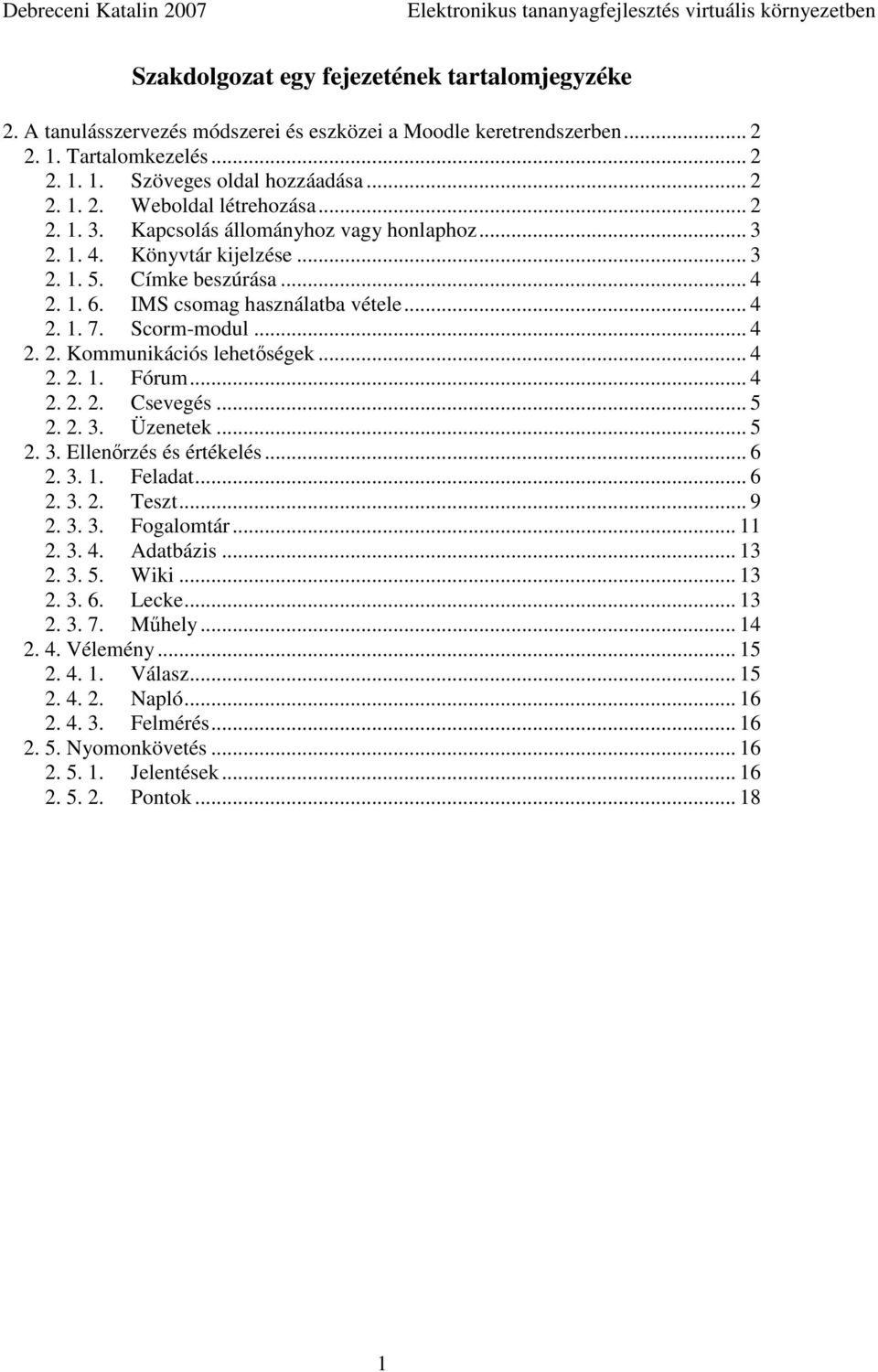 .. 4 2. 2. 1. Fórum... 4 2. 2. 2. Csevegés... 5 2. 2. 3. Üzenetek... 5 2. 3. Ellenırzés és értékelés... 6 2. 3. 1. Feladat... 6 2. 3. 2. Teszt... 9 2. 3. 3. Fogalomtár... 11 2. 3. 4. Adatbázis... 13 2.