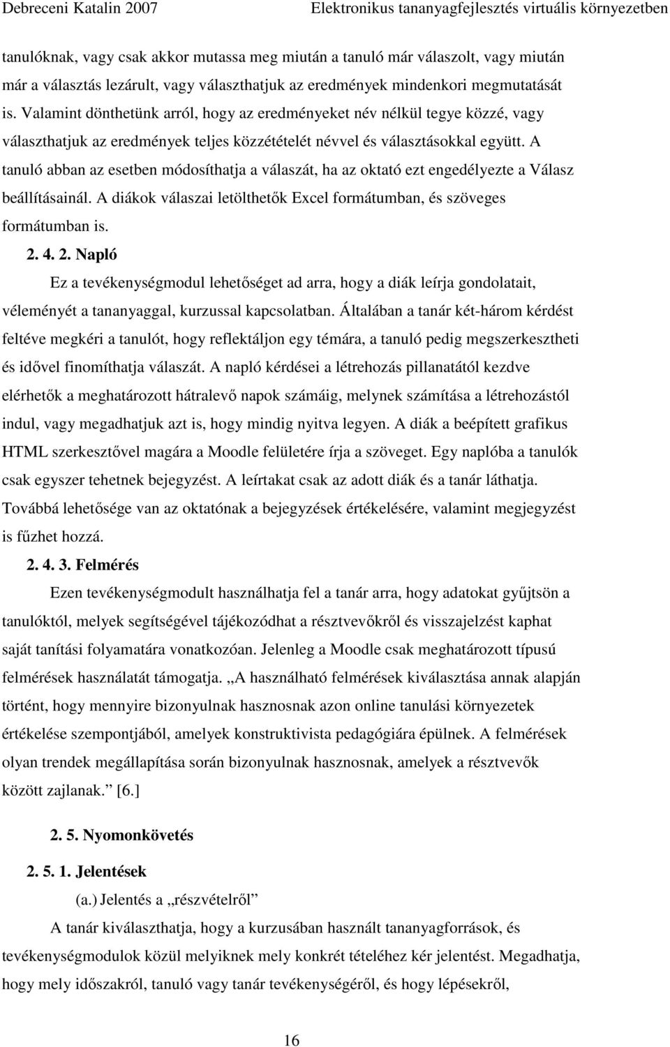 A tanuló abban az esetben módosíthatja a válaszát, ha az oktató ezt engedélyezte a Válasz beállításainál. A diákok válaszai letölthetık Excel formátumban, és szöveges formátumban is. 2.