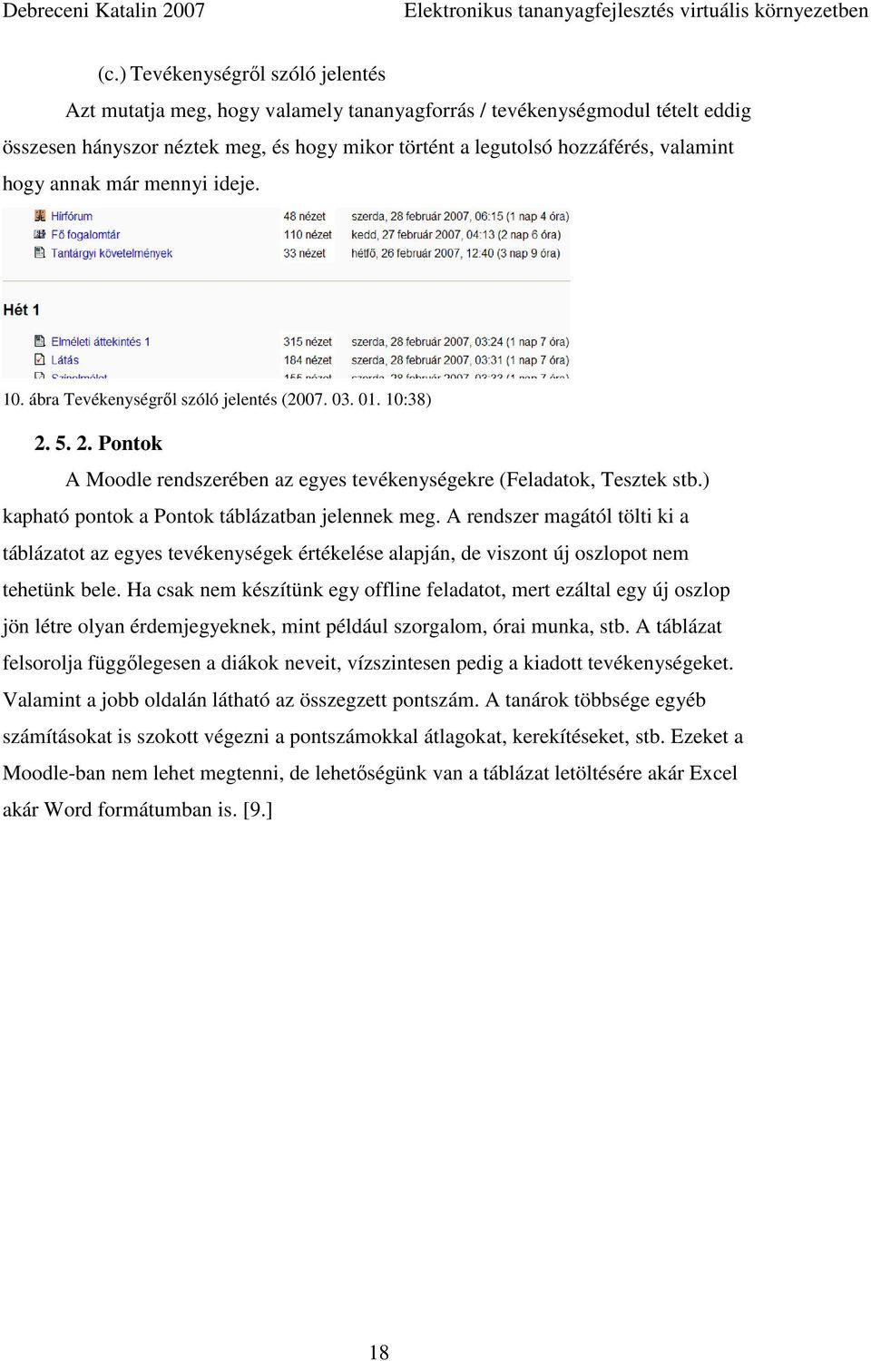 ) kapható pontok a Pontok táblázatban jelennek meg. A rendszer magától tölti ki a táblázatot az egyes tevékenységek értékelése alapján, de viszont új oszlopot nem tehetünk bele.