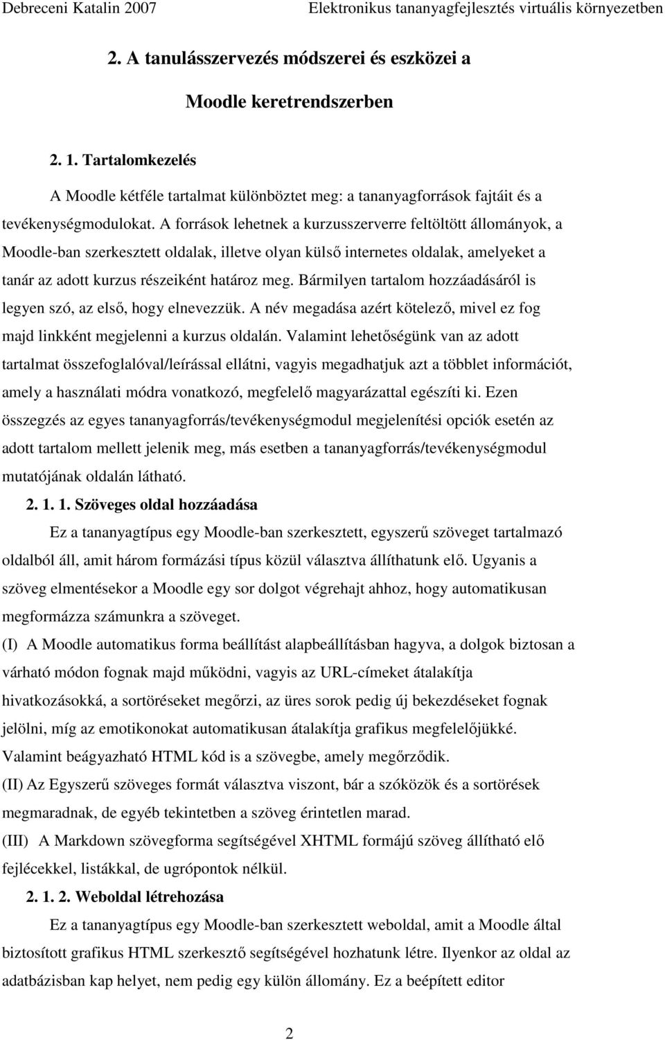 Bármilyen tartalom hozzáadásáról is legyen szó, az elsı, hogy elnevezzük. A név megadása azért kötelezı, mivel ez fog majd linkként megjelenni a kurzus oldalán.