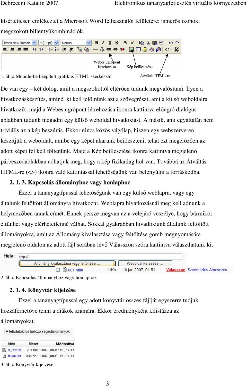 Ilyen a hivatkozáskészítés, aminél ki kell jelölnünk azt a szövegrészt, ami a külsı weboldalra hivatkozik, majd a Webes ugrópont létrehozása ikonra kattintva elıugró dialógus ablakban tudunk megadni