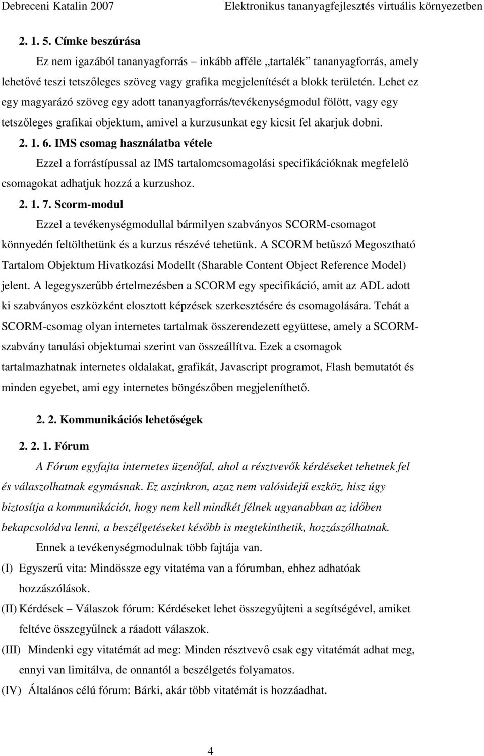 IMS csomag használatba vétele Ezzel a forrástípussal az IMS tartalomcsomagolási specifikációknak megfelelı csomagokat adhatjuk hozzá a kurzushoz. 2. 1. 7.