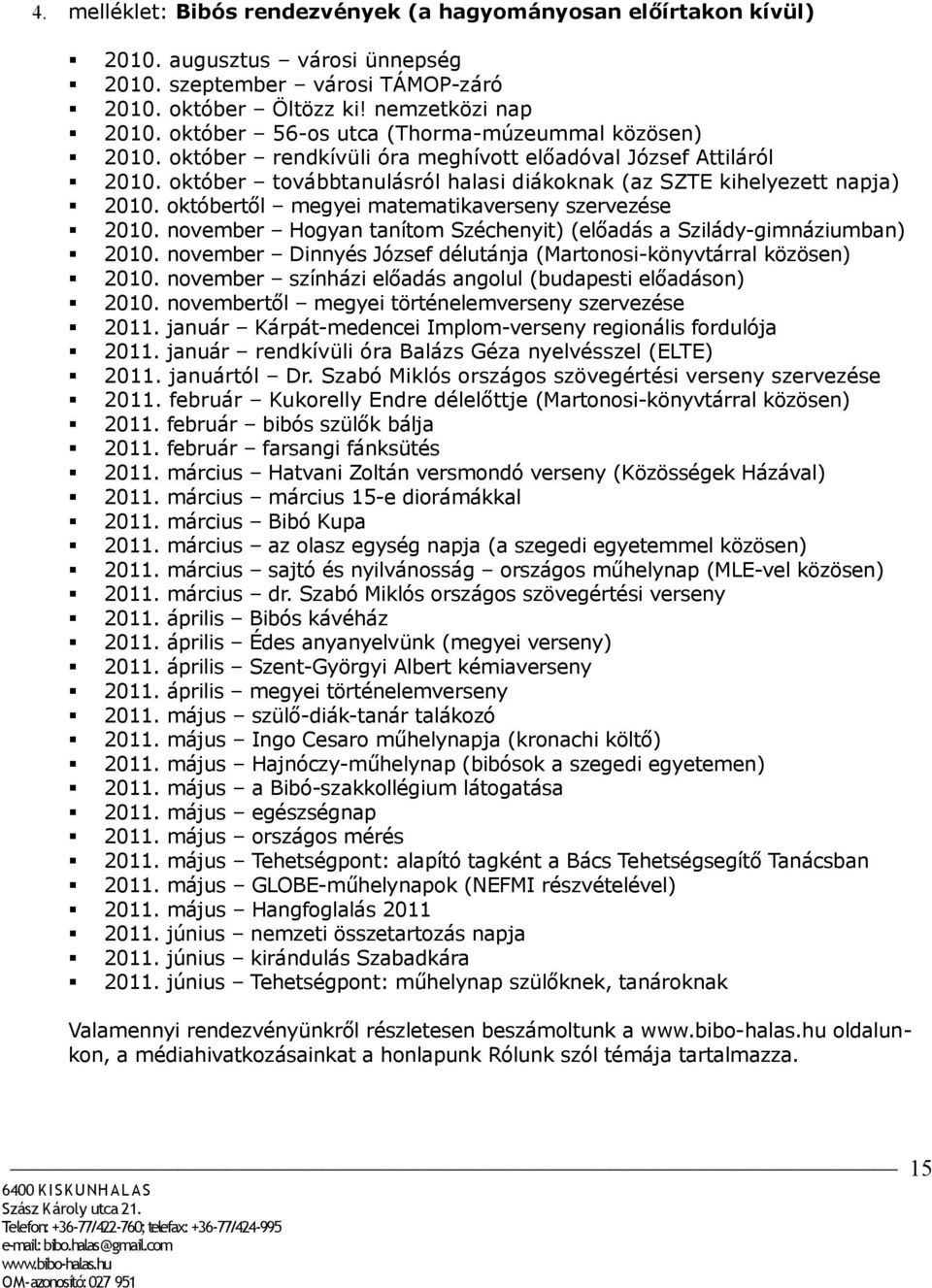 októbertől megyei matematikaverseny szervezése 2010. november Hogyan tanítom Széchenyit) (előadás a Szilády-gimnáziumban) 2010. november Dinnyés József délutánja (Martonosi-könyvtárral közösen) 2010.