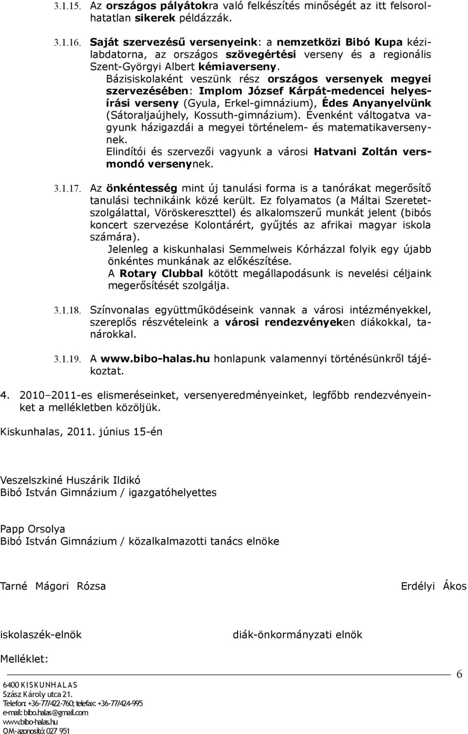 Bázisiskolaként veszünk rész országos versenyek megyei szervezésében: Implom József Kárpát-medencei helyesírási verseny (Gyula, Erkel-gimnázium), Édes Anyanyelvünk (Sátoraljaújhely,