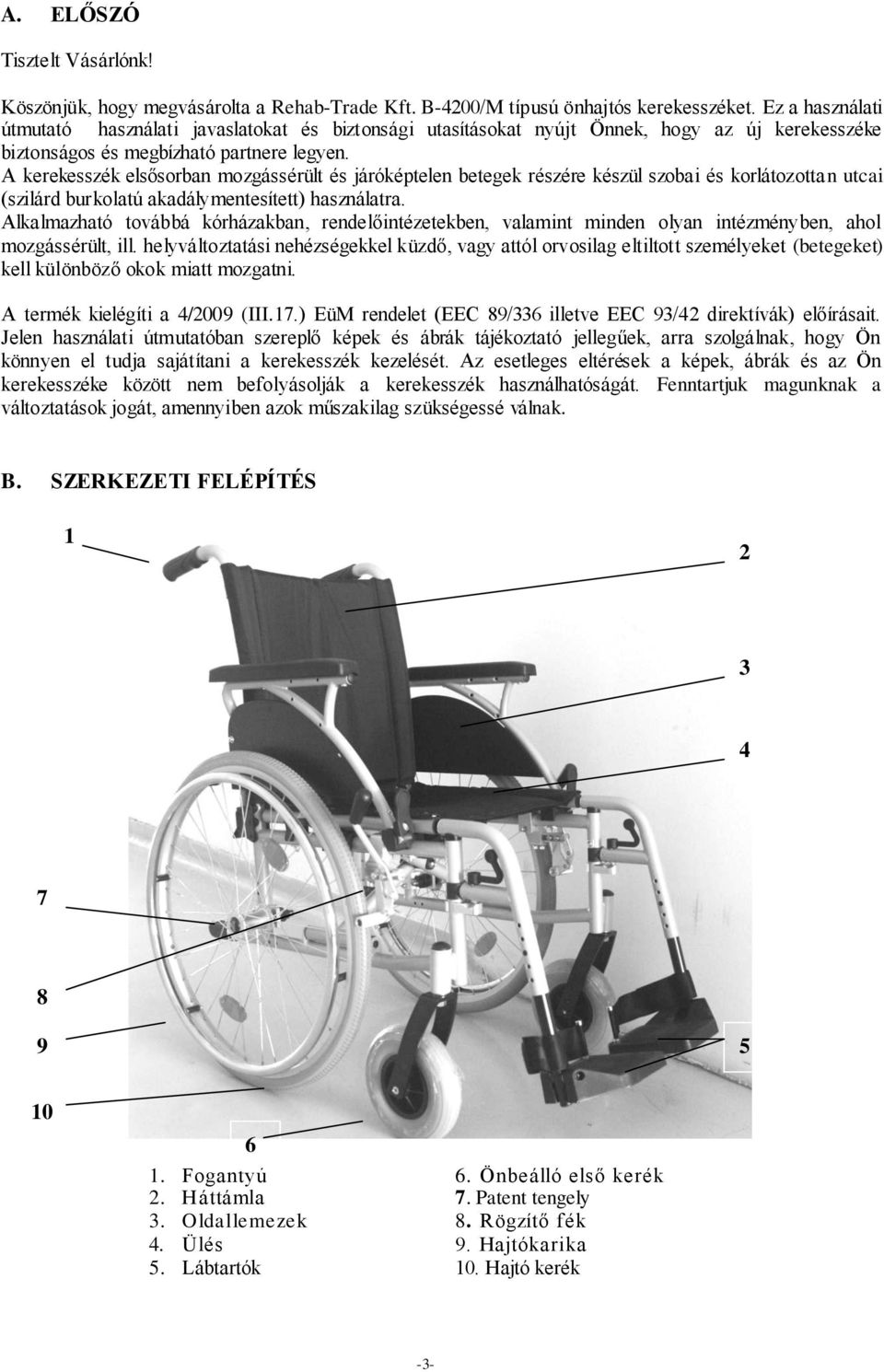 A kerekesszék elsősorban mozgássérült és járóképtelen betegek részére készül szobai és korlátozottan utcai (szilárd burkolatú akadálymentesített) használatra.