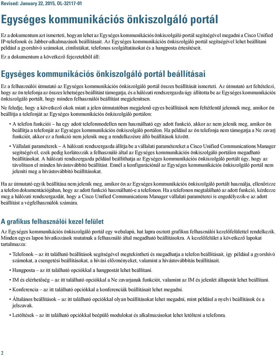 Az Egységes kommunikációs önkiszolgáló portál segítségével lehet beállítani például a gyorshívó számokat, címlistákat, telefonos szolgáltatásokat és a hangposta értesítéseit.