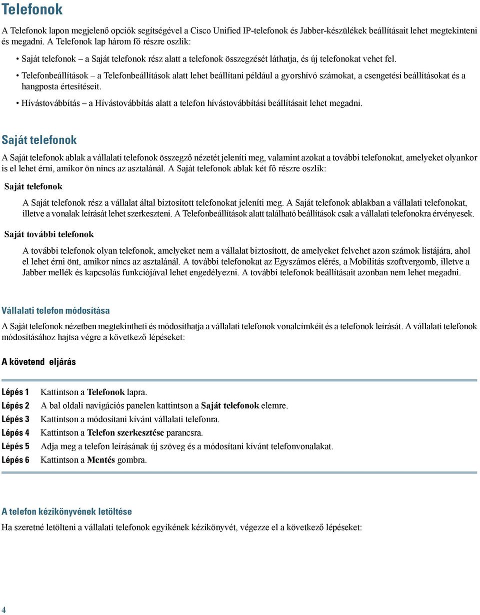 Telefonbeállítások a Telefonbeállítások alatt lehet beállítani például a gyorshívó számokat, a csengetési beállításokat és a hangposta értesítéseit.