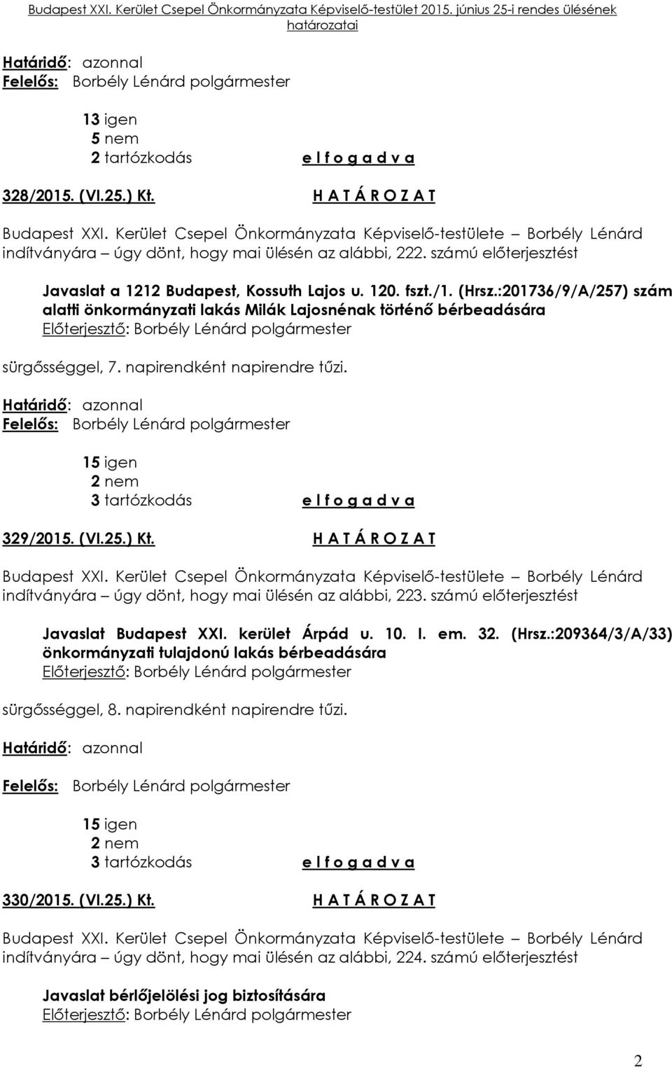 (Hrsz.:201736/9/A/257) szám alatti önkormányzati lakás Milák Lajosnénak történő bérbeadására sürgősséggel, 7. napirendként napirendre tűzi. 15 igen 2 nem 3 tartózkodás e l f o g a d v a 329/2015. (VI.