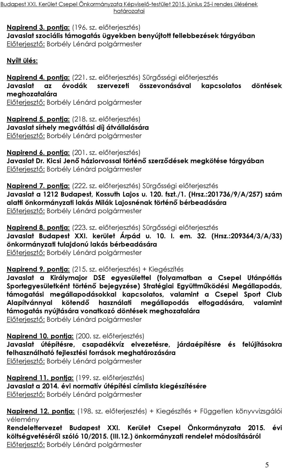 Kicsi Jenő háziorvossal történő szerződések megkötése tárgyában Napirend 7. pontja: (222. sz. előterjesztés) Sürgősségi előterjesztés Javaslat a 1212 Budapest, Kossuth Lajos u. 120. fszt./1. (Hrsz.