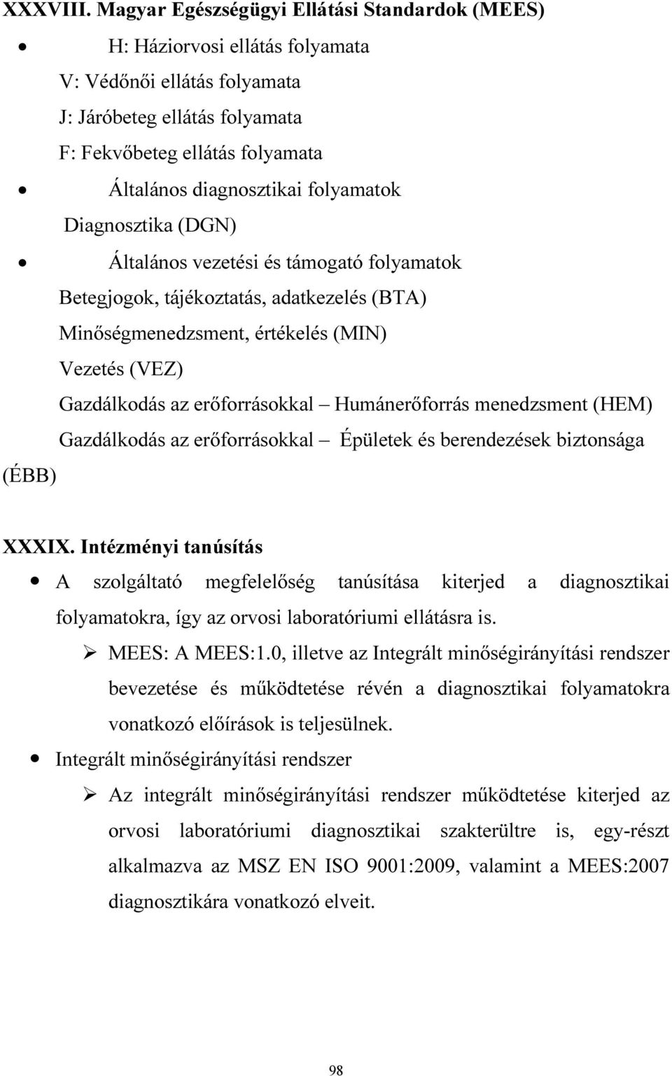 folyamatok Diagnosztika (DGN) Általános vezetési és támogató folyamatok Betegjogok, tájékoztatás, adatkezelés (BTA) Minőségmenedzsment, értékelés (MIN) Vezetés (VEZ) Gazdálkodás az erőforrásokkal