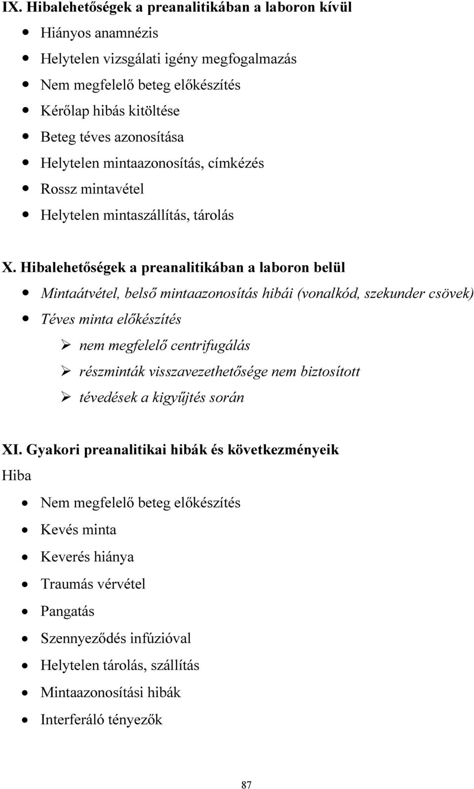 Hibalehetőségek a preanalitikában a laboron belül Mintaátvétel, belső mintaazonosítás hibái (vonalkód, szekunder csövek) Téves minta előkészítés nem megfelelő centrifugálás részminták