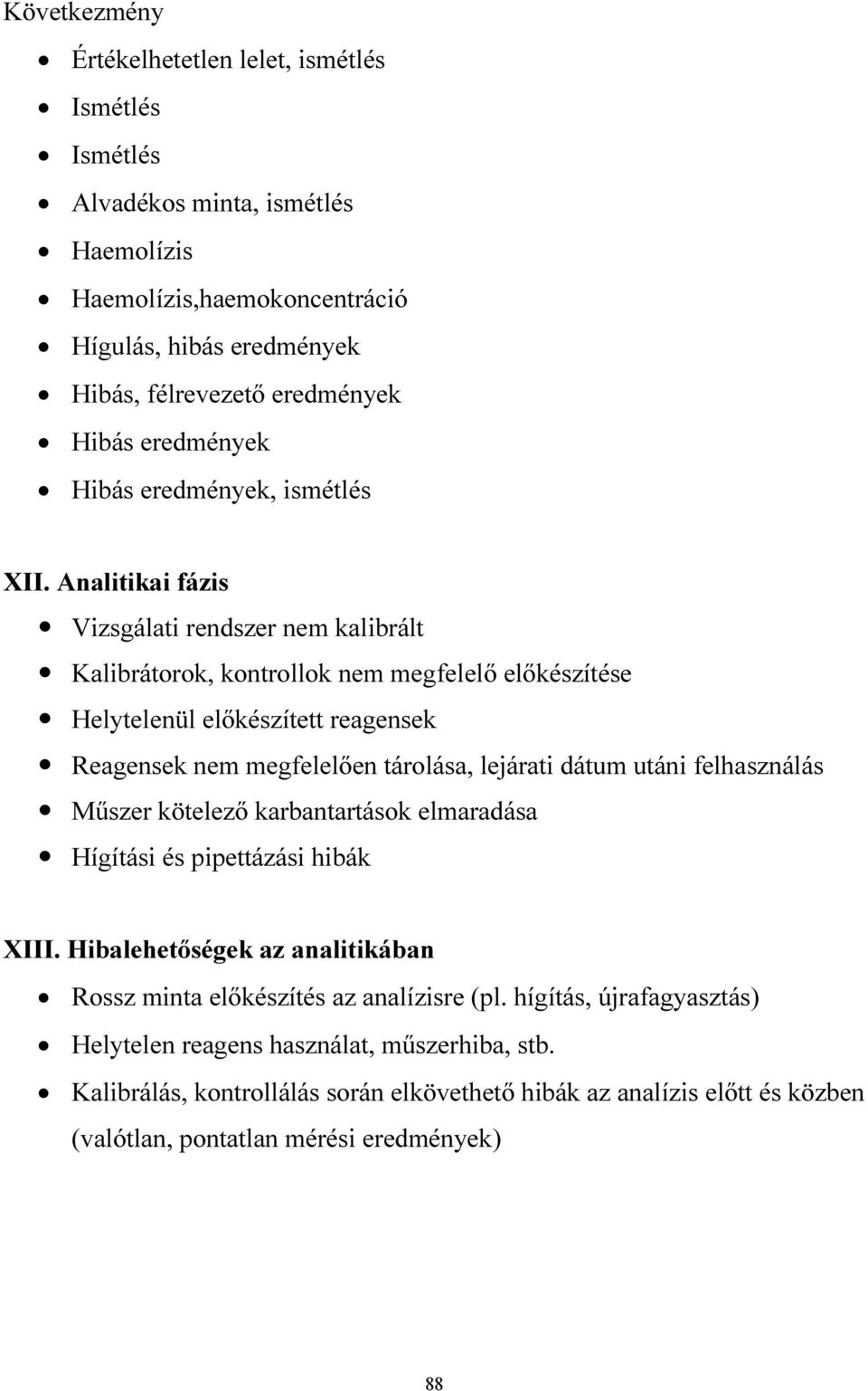 Analitikai fázis Vizsgálati rendszer nem kalibrált Kalibrátorok, kontrollok nem megfelelő előkészítése Helytelenül előkészített reagensek Reagensek nem megfelelően tárolása, lejárati dátum utáni