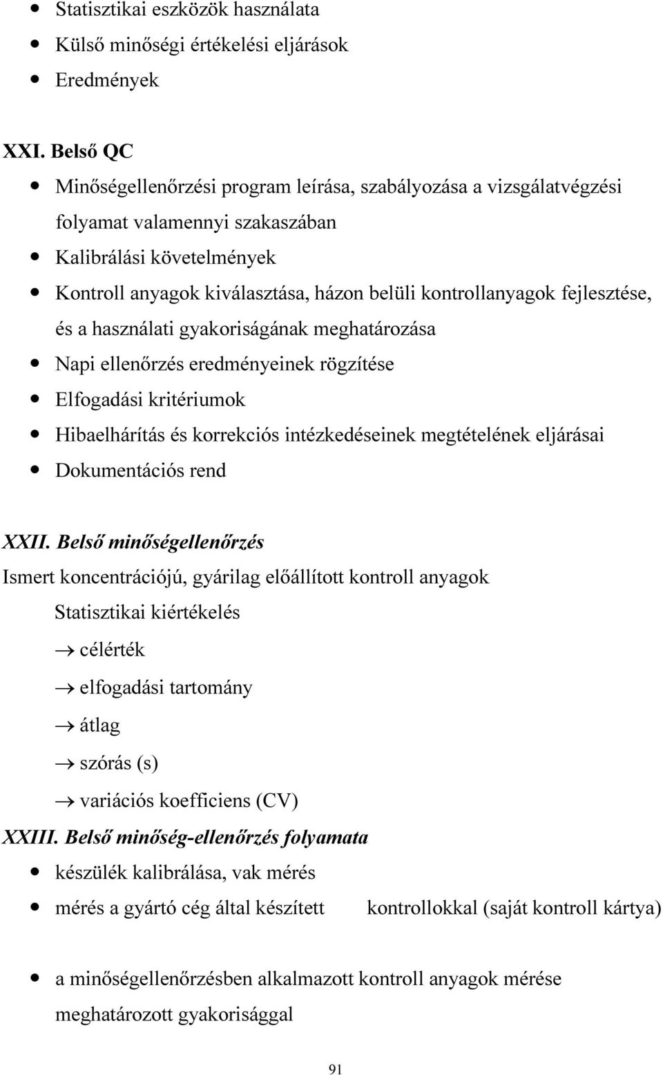 fejlesztése, és a használati gyakoriságának meghatározása Napi ellenőrzés eredményeinek rögzítése Elfogadási kritériumok Hibaelhárítás és korrekciós intézkedéseinek megtételének eljárásai