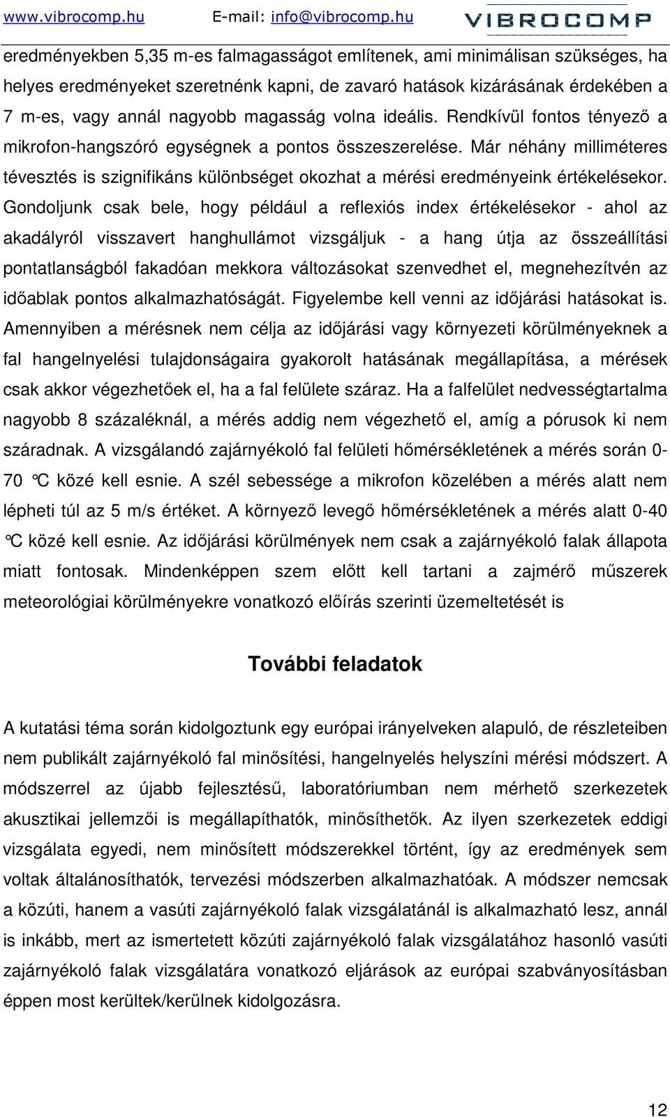 Már néhány milliméteres tévesztés is szignifikáns különbséget okozhat a mérési eredményeink értékelésekor.