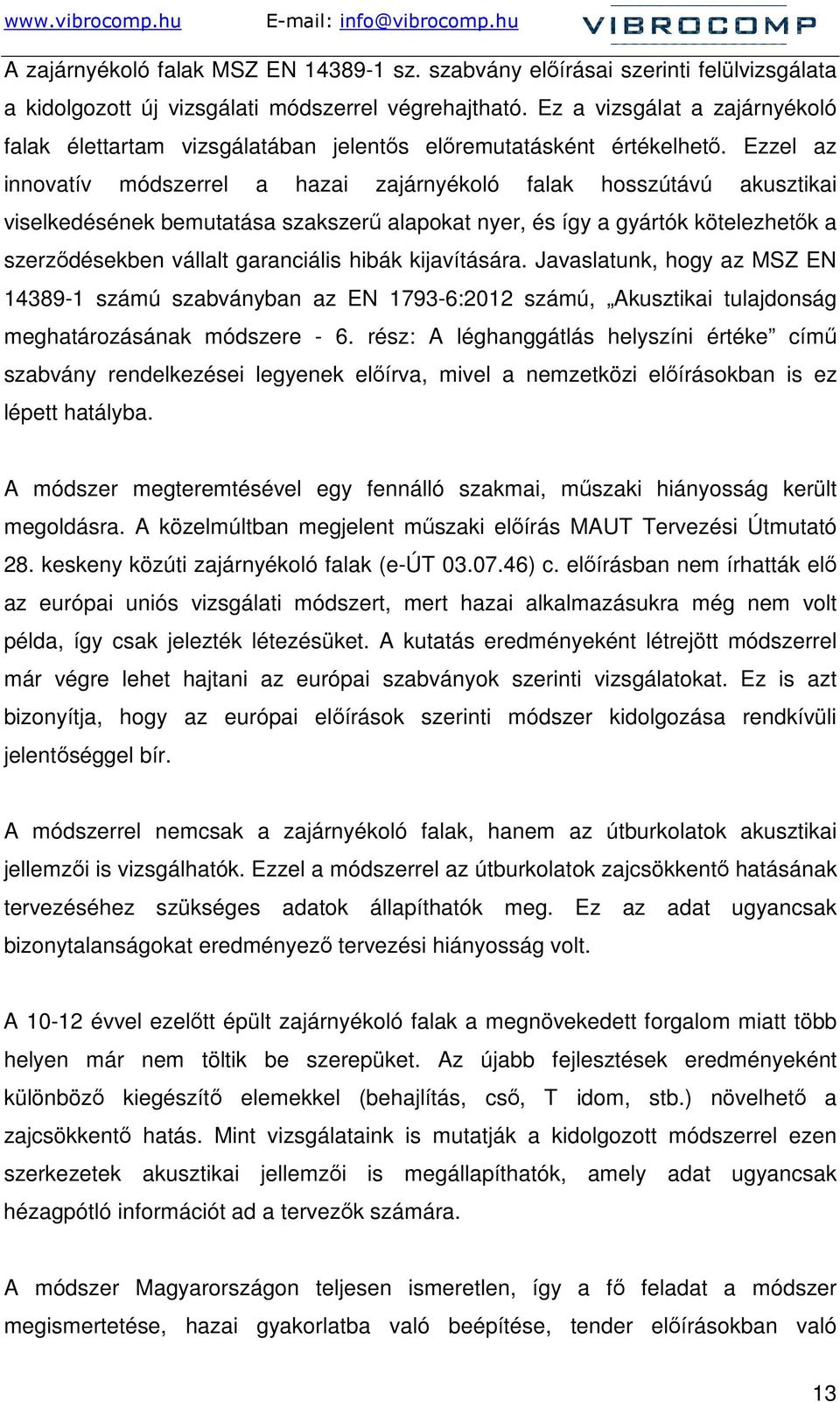 Ezzel az innovatív módszerrel a hazai zajárnyékoló falak hosszútávú akusztikai viselkedésének bemutatása szakszerő alapokat nyer, és így a gyártók kötelezhetık a szerzıdésekben vállalt garanciális