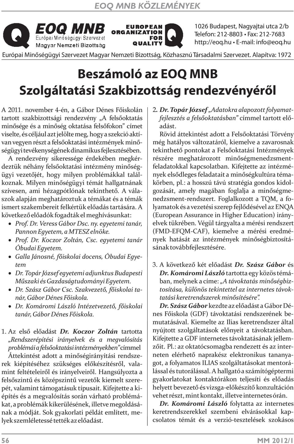 november 4-én, a Gábor Dénes Főiskolán tartott szakbizottsági rendezvény A felsőoktatás minősége és a minőség oktatása felsőfokon címet viselte, és céljául azt jelölte meg, hogy a szekció aktívan