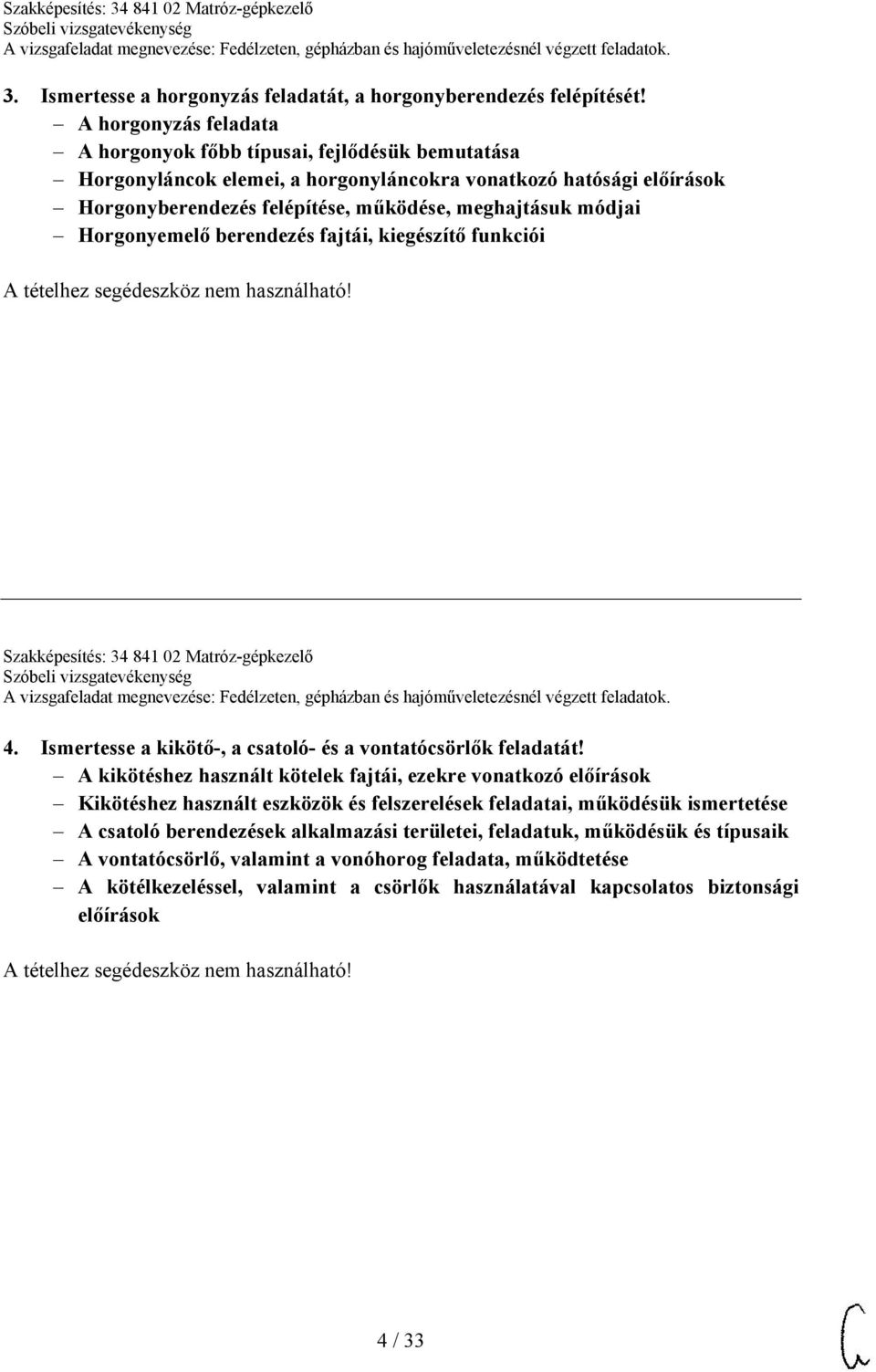 Horgonyemelő berendezés fajtái, kiegészítő funkciói Szakképesítés: 34 841 02 Matróz-gépkezelő 4. Ismertesse a kikötő-, a csatoló- és a vontatócsörlők feladatát!