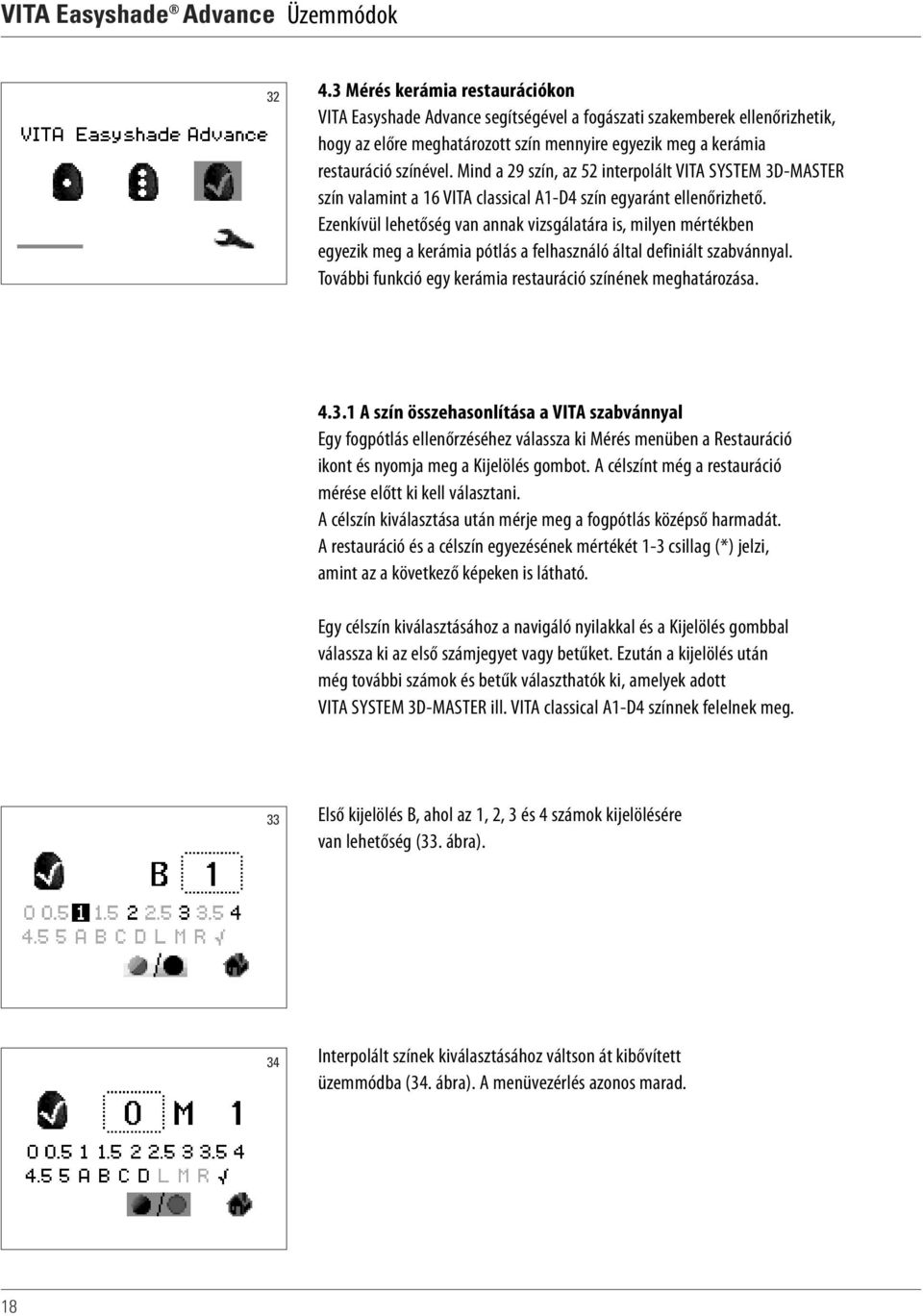 Mind a 29 szín, az 52 interpolált VITA SYSTEM 3D-MASTER szín valamint a 16 VITA classical A1-D4 szín egyaránt ellenőrizhető.