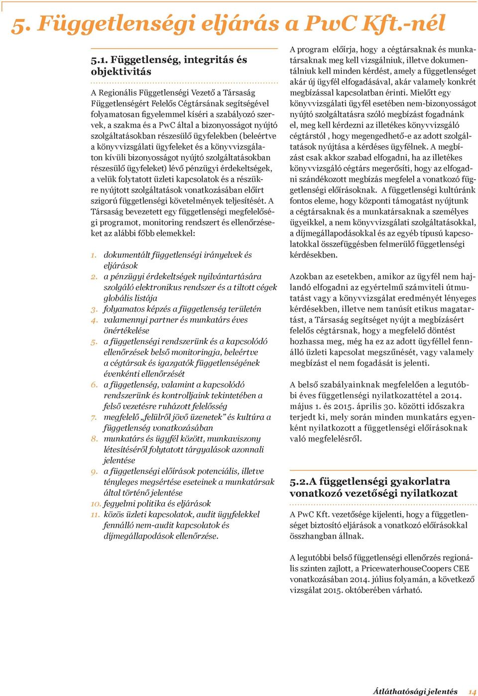 és a PwC által a bizonyosságot nyújtó szolgáltatásokban részesülő ügyfelekben (beleértve a könyvvizsgálati ügyfeleket és a könyvvizsgálaton kívüli bizonyosságot nyújtó szolgáltatásokban részesülő
