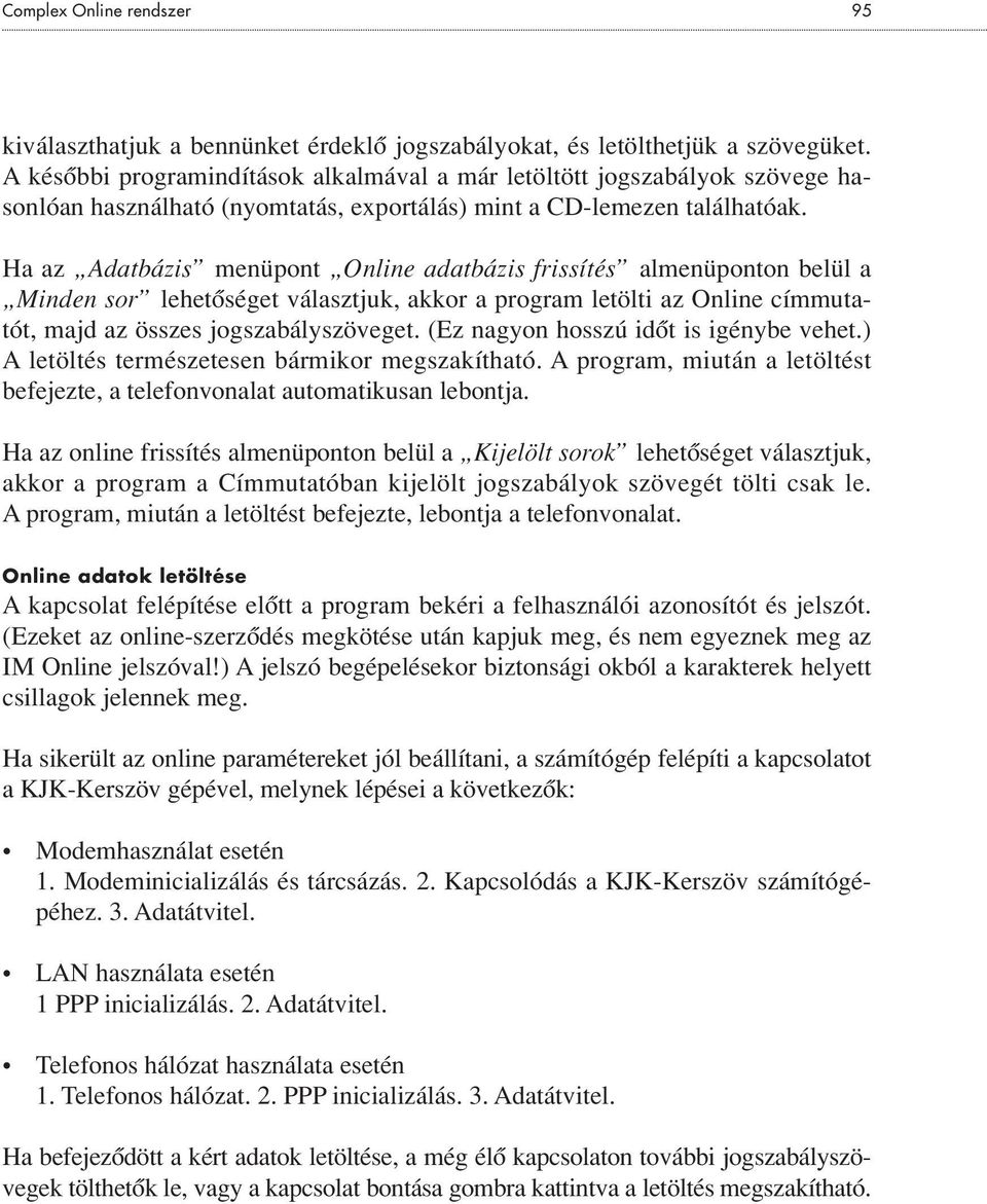 Ha az Adatbázis menüpont Online adatbázis frissítés almenüponton belül a Minden sor lehetôséget választjuk, akkor a program letölti az Online címmutatót, majd az összes jogszabályszöveget.