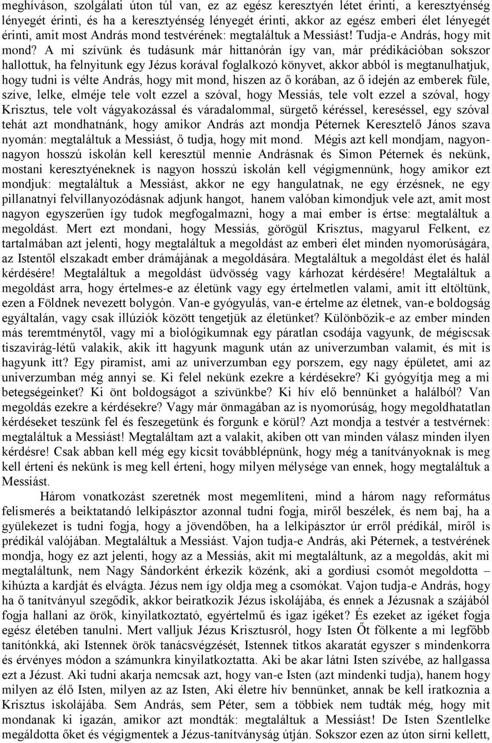 A mi szívünk és tudásunk már hittanórán így van, már prédikációban sokszor hallottuk, ha felnyitunk egy Jézus korával foglalkozó könyvet, akkor abból is megtanulhatjuk, hogy tudni is vélte András,