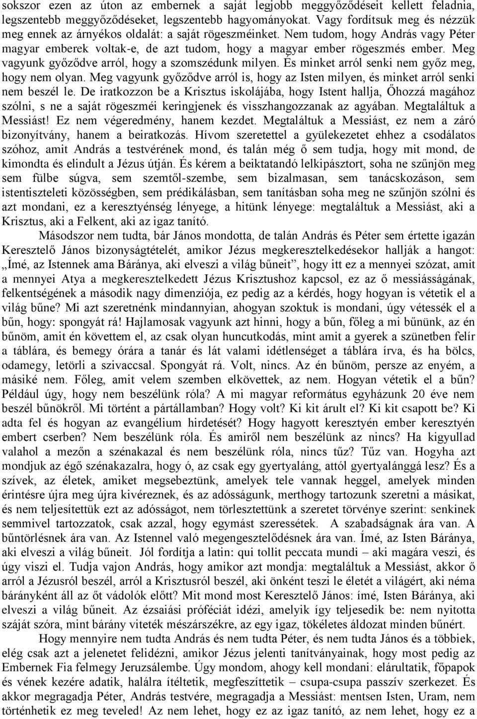 Meg vagyunk győződve arról, hogy a szomszédunk milyen. És minket arról senki nem győz meg, hogy nem olyan. Meg vagyunk győződve arról is, hogy az Isten milyen, és minket arról senki nem beszél le.