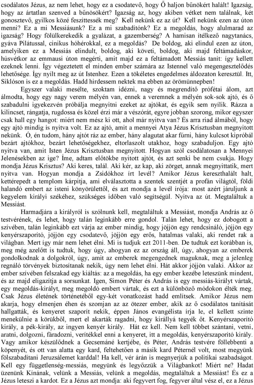 Ez a megoldás, hogy alulmarad az igazság? Hogy fölülkerekedik a gyalázat, a gazemberség? A hamisan ítélkező nagytanács, gyáva Pilátussal, cinikus hóhérokkal, ez a megoldás?